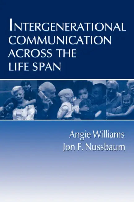 Intergenerational Communication Across the Life Span by Angie Williams, Jon F. Nussbaum