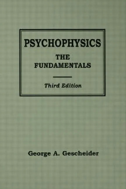 Psychophysics: The Fundamentals by George A. Gescheider