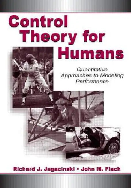 Control Theory for Humans: Quantitative Approaches To Modeling Performance by Richard J. Jagacinski