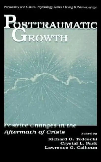 Posttraumatic Growth: Positive Changes in the Aftermath of Crisis by Richard G. Tedeschi