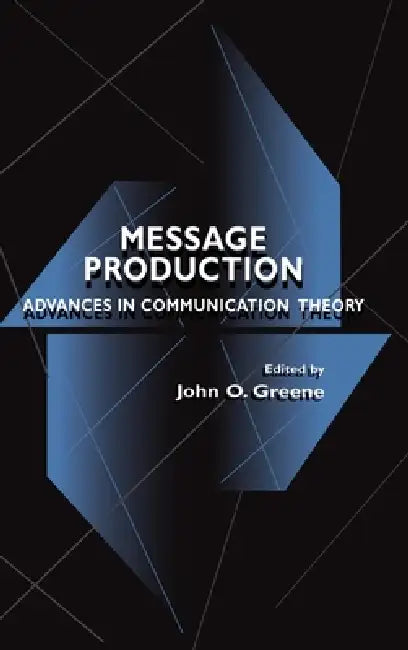 Message Production: Advances in Communication Theory by John O. Greene