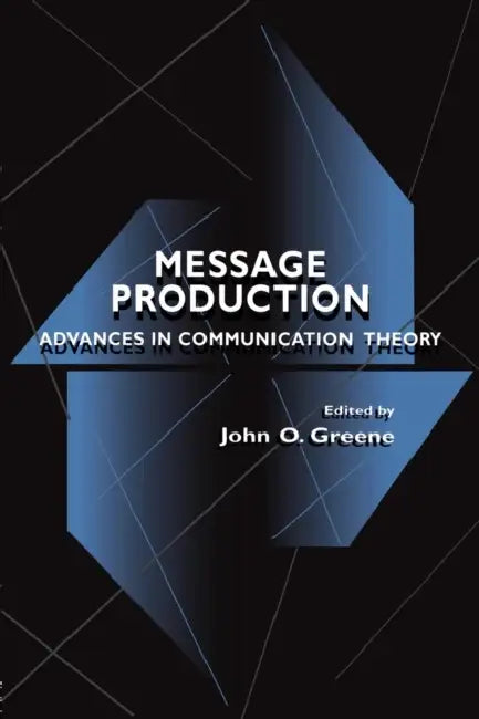 Message Production: Advances in Communication Theory by John O. Greene