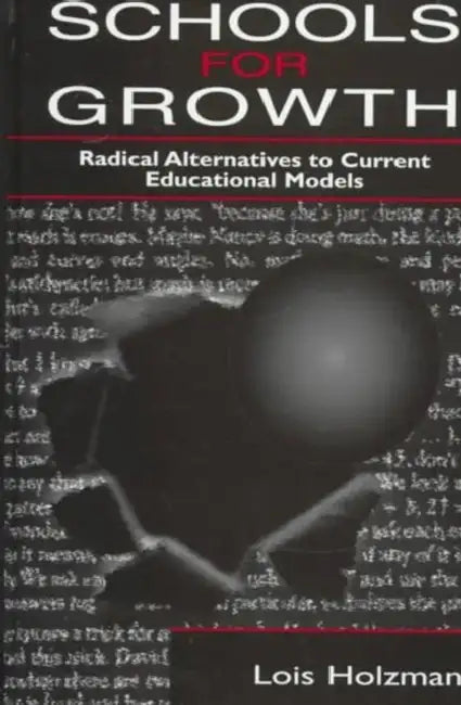 Schools for Growth: Radical Alternatives To Current Education Models by Lois Holzman