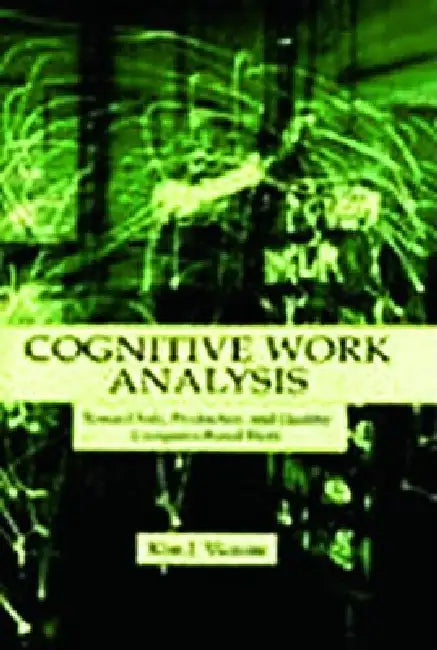 Cognitive Work Analysis: Toward Safe, Productive, and Healthy Computer-Based Work by Kim J. Vicente
