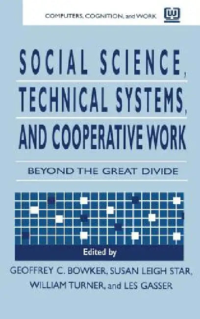 Social Science, Technical Systems, and Cooperative Work: Beyond the Great Divide by Geoffrey Bowker