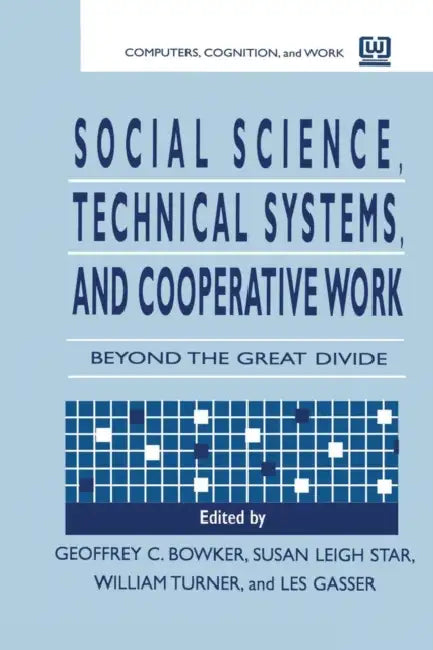 Social Science, Technical Systems, and Cooperative Work: Beyond the Great Divide by Geoffrey Bowker, Susan Leigh Star, Les Gasser
