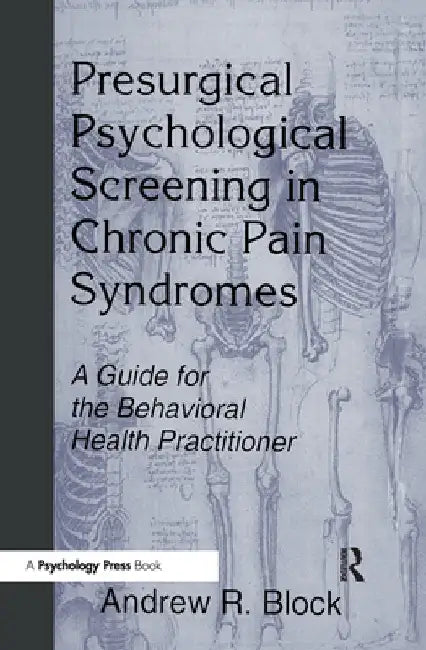 Presurgical Psychological Screening in Chronic Pain Syndromes: A Guide for the Behavioral Health Practitioner by Andrew R. Block