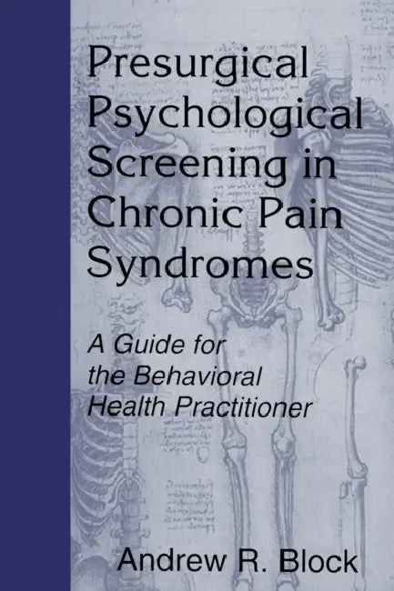 Presurgical Psychological Screening in Chronic Pain Syndromes: A Guide for the Behavioral Health Practitioner by Andrew R. Block