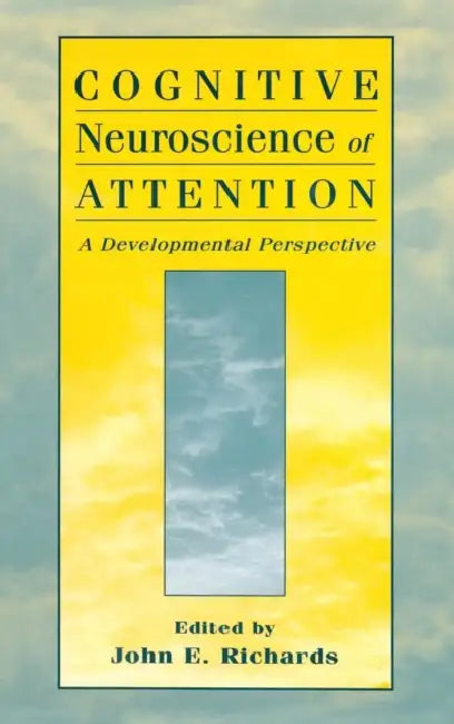 Cognitive Neuroscience of Attention: A Developmental Perspective by John E. Richards