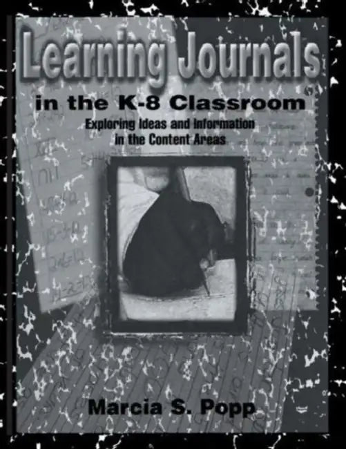 Learning Journals in the K-8 Classroom: Exploring Ideas and information in the Content Areas by Marcia S. Popp