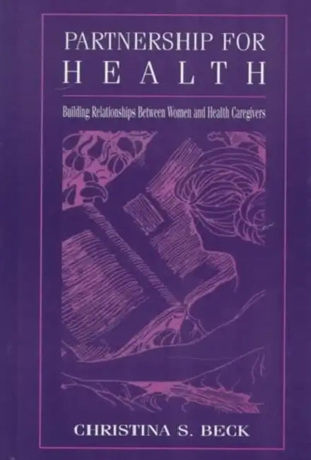 Partnership for Health: Building Relationships Between Women and Health Caregivers by Christina S. Beck