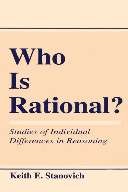 Who Is Rational?: Studies of Individual Differences in Reasoning by Keith E. Stanovich