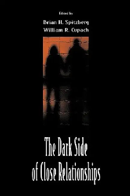 The Dark Side of Close Relationships by Brian H. Spitzberg