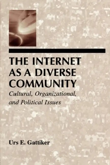 The Internet As A Diverse Community: Cultural, Organizational, and Political Issues by Urs E. Gattiker