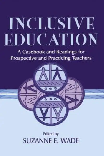 Inclusive Education: A Casebook and Readings for Prospective and Practicing Teachers by Suzanne E. Wade