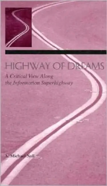 Highway of Dreams: A Critical View Along the Information Superhighway by A. Michael Noll