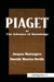 Piaget or the Advance of Knowledge: An Overview and Glossary by Jacques Montangero, Danielle Maurice-Naville