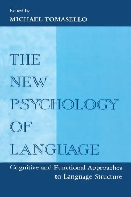 The New Psychology of Language: Cognitive and Functional Approaches To Language Structure, Volume I by Michael Tomasello