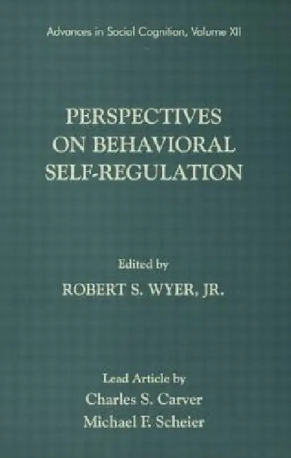 Perspectives on Behavioral Self-Regulation: Advances in Social Cognition by Robert S. Wyer Jr