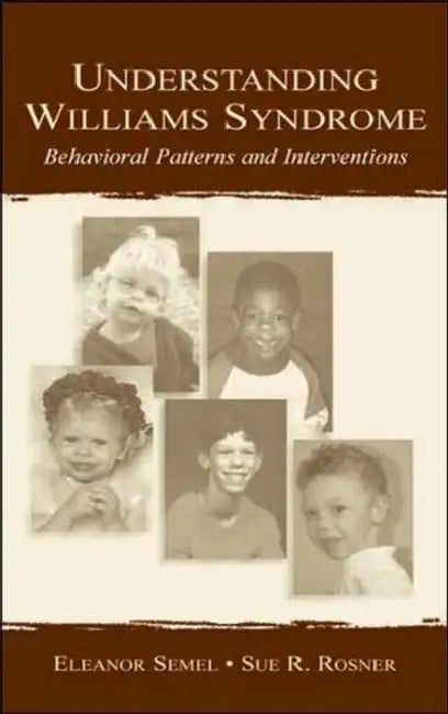 Understanding Williams Syndrome: Behavioral Patterns and Interventions by Eleanor Semel, Sue R. Rosner