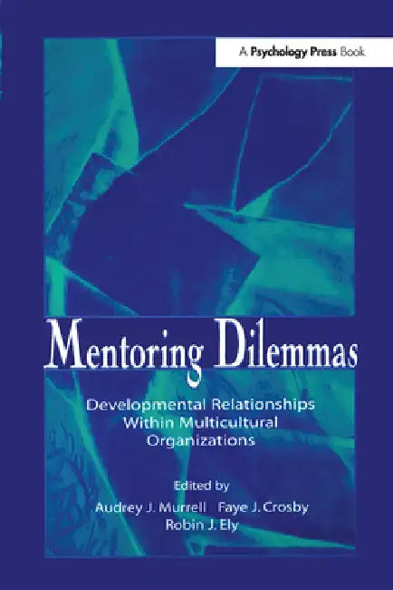 Mentoring Dilemmas: Developmental Relationships Within Multicultural Organizations by Audrey J. Murrell