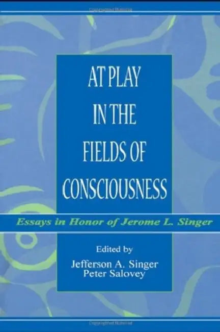 At Play in the Fields of Consciousness: Essays in Honor of Jerome L. Singer by Jefferson A. Singer