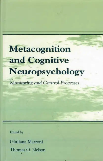 Metacognition and Cognitive Neuropsychology: Monitoring and Control Processes by Giuliana Mazzoni