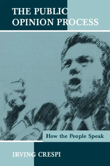 The Public Opinion Process: How the People Speak by Irving Crespi