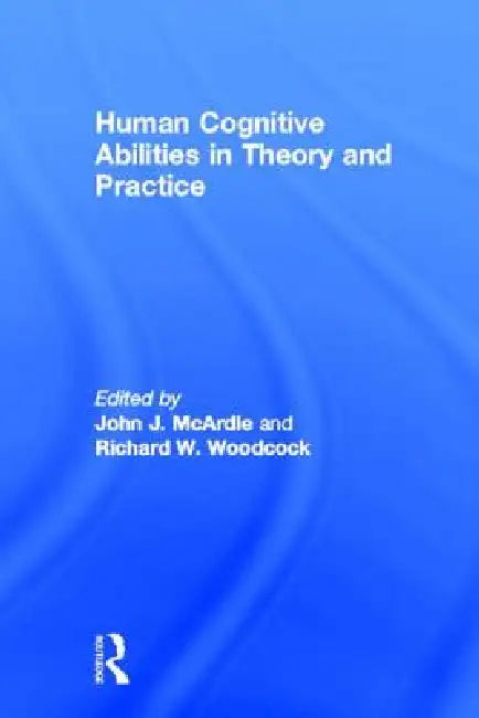 Human Cognitive Abilities in Theory and Practice by John J. Mcardle