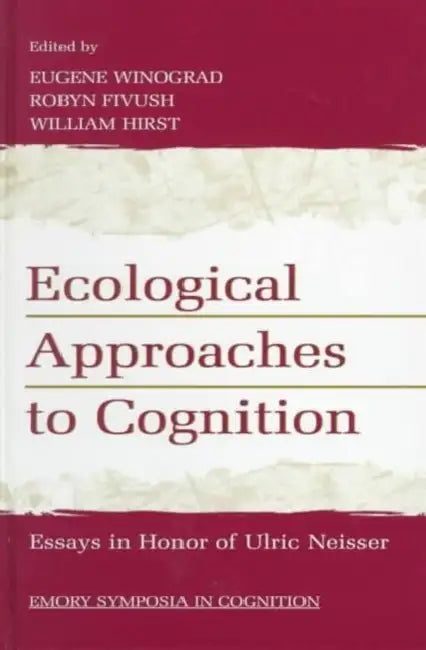 Ecological Approaches to Cognition: Essays in Honor of Ulric Neisser by Eugene Winograd