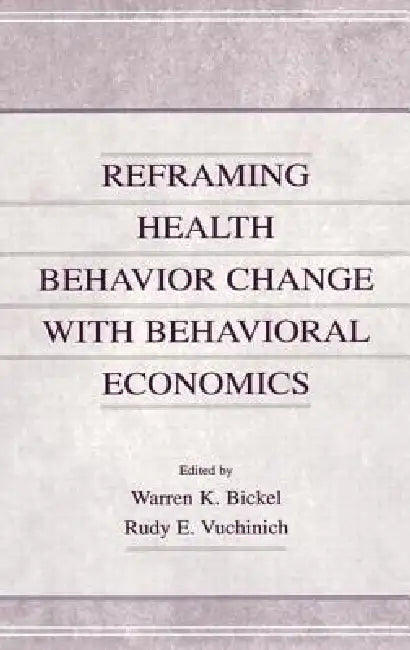Reframing Health Behavior Change With Behavioral Economics by Warren K. Bickel