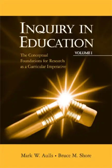 Inquiry in Education: The Conceptual Foundations for Research as a Curricular Imperative by Mark W. Aulls