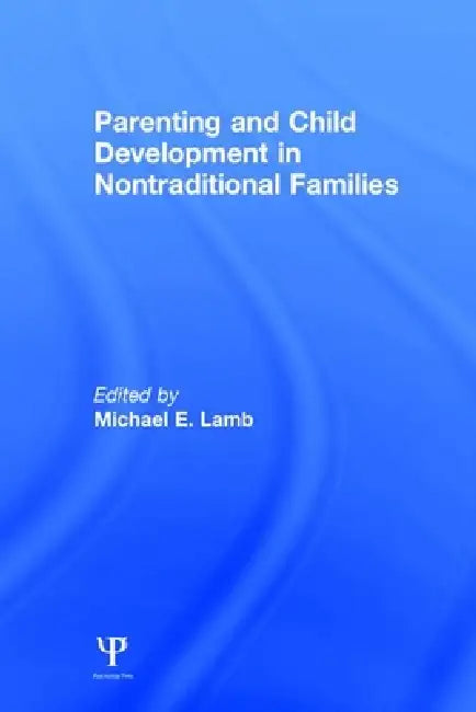 Parenting and Child Development in Nontraditional Families by Michael E. Lamb