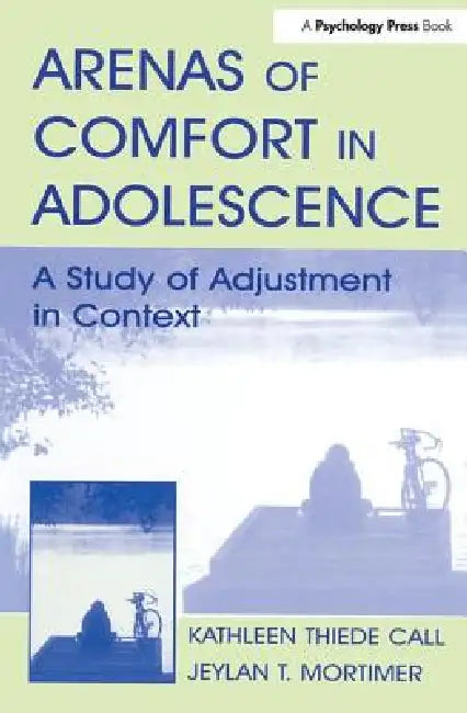 Arenas of Comfort in Adolescence: A Study of Adjustment in Context by Jeylan T. Mortimer