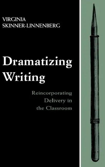 Dramatizing Writing: Reincorporating Delivery in the Classroom by Virginia Skinner-Linnenberg