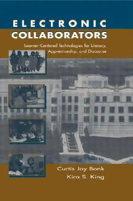 Electronic Collaborators: Learner-centered Technologies for Literacy, Apprenticeship, and Discourse by Curtis Jay Bonk