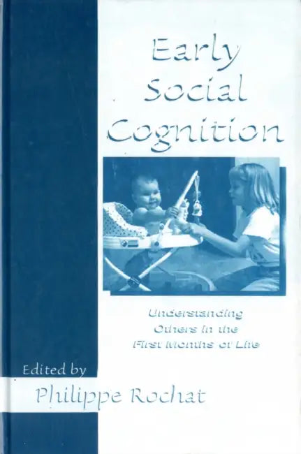 Early Social Cognition: Understanding Others in the First Months of Life by Philippe Rochat