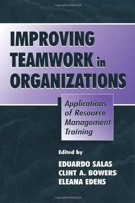 Improving Teamwork in Organizations: Applications of Resource Management Training by Eduardo Salas, Clint A. Bowers, Eleana Edens