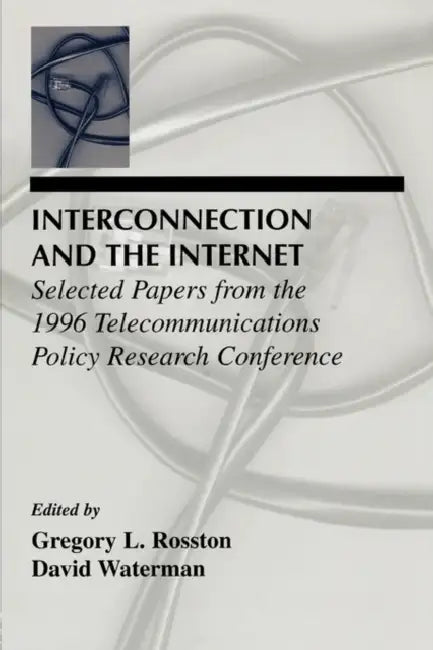 Interconnection and the Internet: Selected Papers From the 1996 Telecommunications Policy Research Conference by Gregory L. Rosston, David Waterman