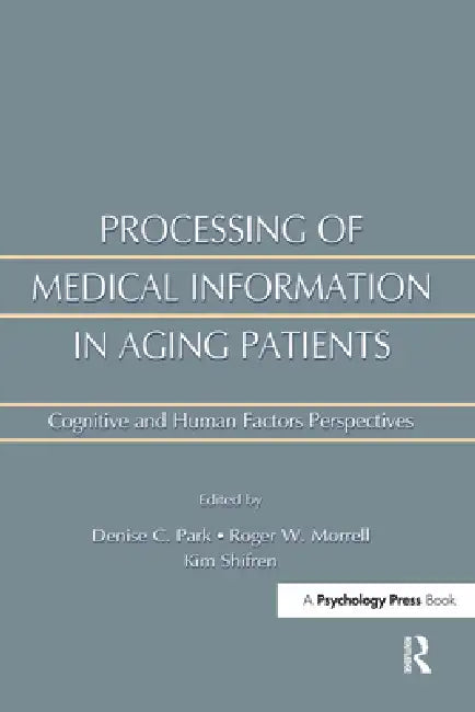 Processing of Medical Information in Aging Patients: Cognitive and Human Factors Perspectives by Roger W. Morrell