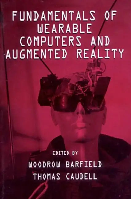 Fundamentals of Wearable Computers and Augmented Reality by Woodrow Barfield