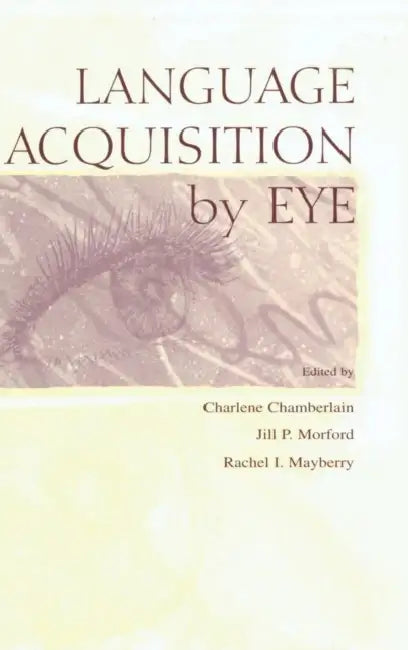 Language Acquisition by Eye by Charlene Chamberlain, Jill P. Morford, Rachel I. Mayberry