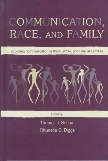 Communication, Race, and Family: Exploring Communication in Black, White, and Biracial Families by Thomas J. Socha, Rhunette C. Diggs