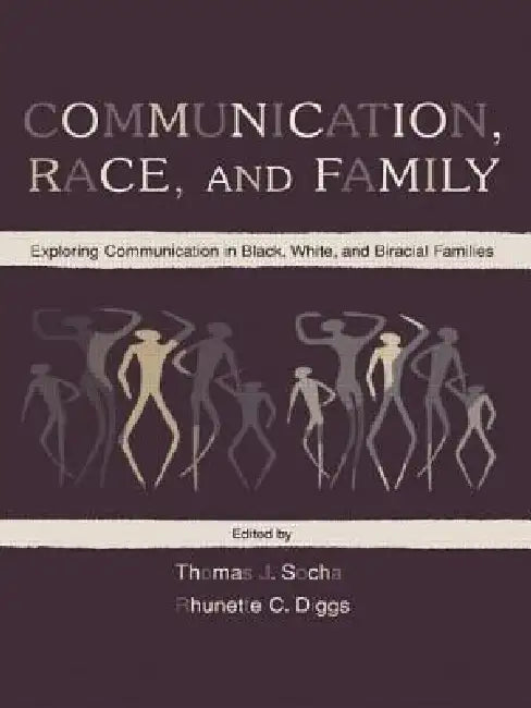 Communication, Race, and Family: Exploring Communication in Black, White, and Biracial Families by Thomas J. Socha