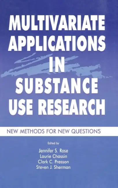 Multivariate Applications in Substance Use Research: New Methods for New Questions by Jennifer S. Rose, Laurie Chassin, Clark C. Presson