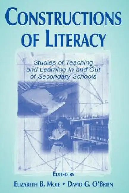Constructions of Literacy: Studies of Teaching and Learning in and Out of Secondary Classrooms by Elizabeth Birr Moje