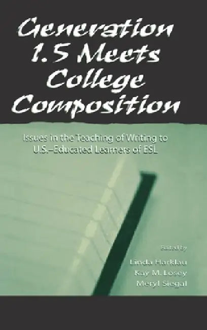 Generation 1.5 Meets College Composition: Issues in the Teaching of Writing To U.S.-Educated Learners of ESL by Linda Harklau