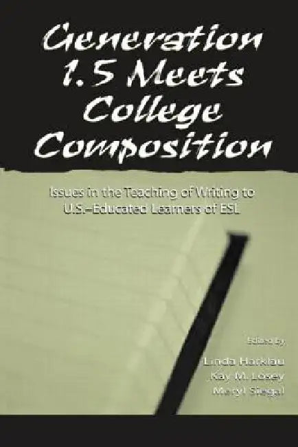 Generation 1.5 Meets College Composition: Issues in the Teaching of Writing To U.S.-Educated Learners of ESL by Linda Harklau