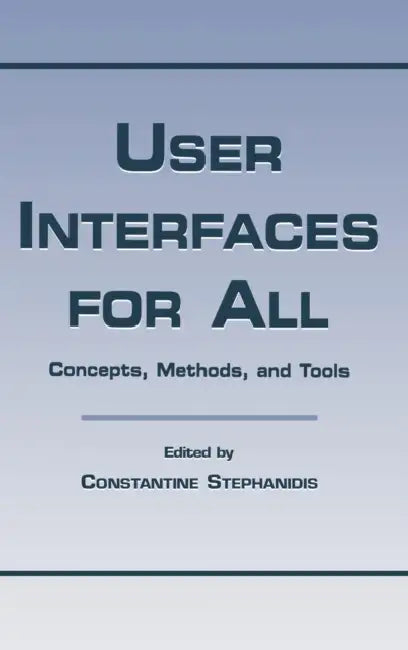 User Interfaces for All: Concepts, Methods, and Tools by Constantine Stephanidis
