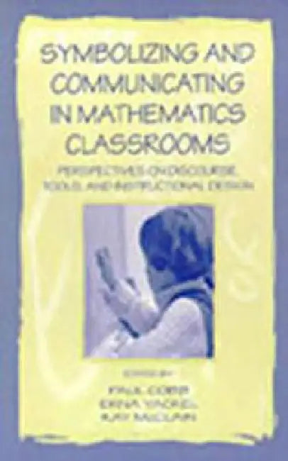 Symbolizing and Communicating in Mathematics Classrooms: Perspectives on Discourse, Tools, and Instructional Design by Paul Cobb
